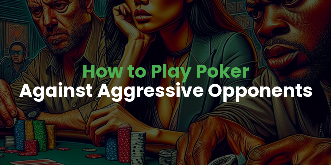 How to Play Poker Against Aggressive Opponents