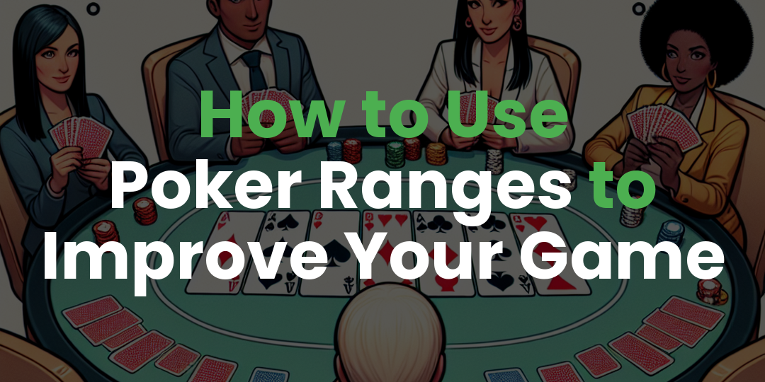 How to Use Poker Ranges to Improve Your Game